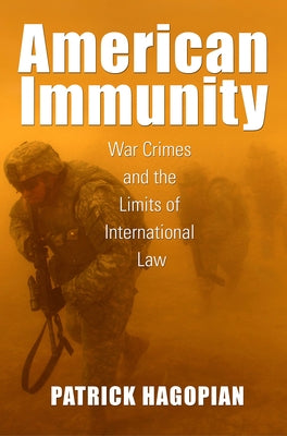 American Immunity: War Crimes and the Limits of International Law by Hagopian, Patrick