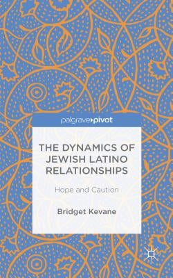 The Dynamics of Jewish Latino Relationships: Hope and Caution by Kevane, Bridget