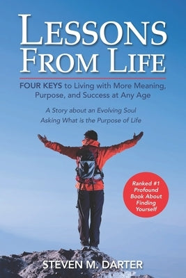 Lessons from Life: Four Keys to Living with More Meaning, Purpose, and Success by Darter, Steven M.