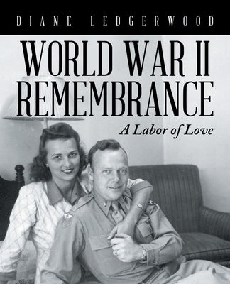 World War Ii Remembrance: A Labor of Love by Ledgerwood, Diane