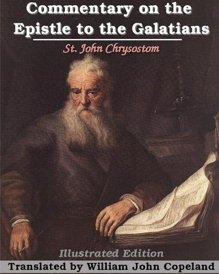 Commentary on the Epistle to the Galatians: Illustrated by Chrysostom, St John