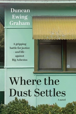 Where the Dust Settles: A gripping battle for justice - and life - against Big Asbestos by Graham, Duncan Ewing