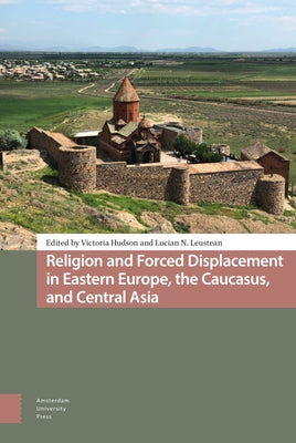 Religion and Forced Displacement in Eastern Europe, the Caucasus, and Central Asia by Hudson, Victoria