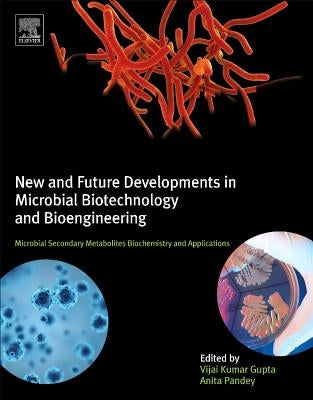 New and Future Developments in Microbial Biotechnology and Bioengineering: Microbial Secondary Metabolites Biochemistry and Applications by Gupta, Vijai G.