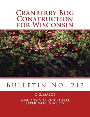 Cranberry Bog Construction for Wisconsin: Bulletin No. 213 by Wisconsin Agricultural Experiment Statio
