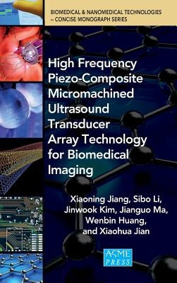 High Frequency Piezo-Composite Micromachined Ultrasound Transducer Array Technolgy for Biomedical Imaging by Jiang, Xiaoning
