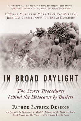 In Broad Daylight: The Secret Procedures Behind the Holocaust by Bullets by Desbois, Father Patrick