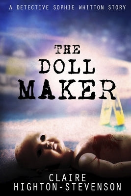 The Doll Maker: A Detective Sophie Whitton Story by Highton-Stevenson, Claire