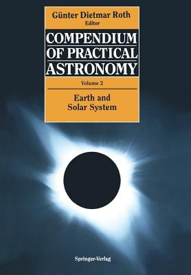 Compendium of Practical Astronomy: Volume 2: Earth and Solar System by Roth, Günter D.