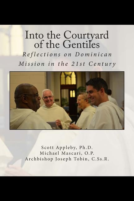 Into the Courtyard of the Gentiles: Reflections on Dominican Mission in the 21st Century by Mascari, Michael