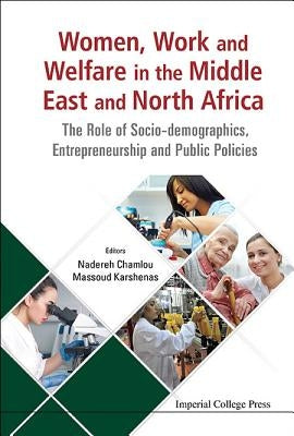 Women, Work and Welfare in the Middle East and North Africa: The Role of Socio-Demographics, Entrepreneurship and Public Policies by Karshenas, Massoud