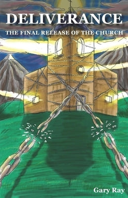 Deliverance: The Final Release of the Church by Ray, Gary