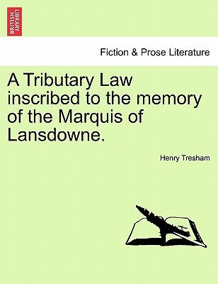A Tributary Law Inscribed to the Memory of the Marquis of Lansdowne. by Tresham, Henry
