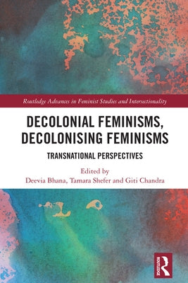 Decolonial Feminisms, Decolonising Feminisms: Transnational Perspectives by Bhana, Deevia