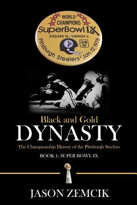 Black and Gold Dynasty: The Championship History of the Pittsburgh Steelers by Zemcik, Jason