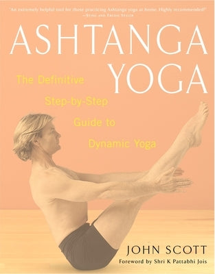 Ashtanga Yoga: The Definitive Step-By-Step Guide to Dynamic Yoga by Scott, John C.