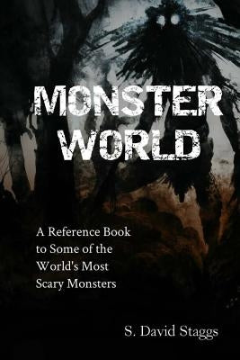 Monster World: A Reference Guide to Some of the World's Most Scary Monsters by Staggs, S. David