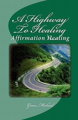 A Highway To Healing: Affirmation Healing by Michael, Grace