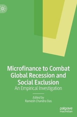 Microfinance to Combat Global Recession and Social Exclusion: An Empirical Investigation by Das, Ramesh Chandra