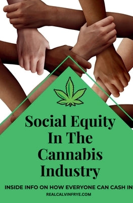 Social Equity In The Cannabis Industry: Inside Info On How Everyone Can Cash In by Frye, Calvin