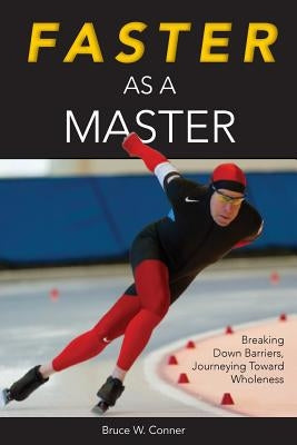 Faster as a Master: Breaking Down Barriers, Journeying Toward Wholeness by Conner, Bruce W.