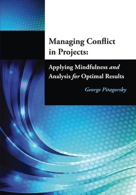 Managing Conflict in Projects: Applying Mindfulness and Analysis for Optimal Results by Pitagorsky, George
