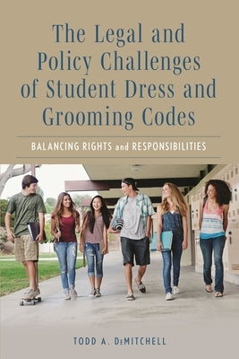 The Legal and Policy Challenges of Student Dress and Grooming Codes: Balancing Rights and Responsibilities by Demitchell, Todd A.