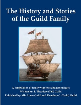The History and Stories of the Guild Family by Guild, S. Theodore, Jr.