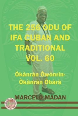 The 256 Odu of Ifa Cuban and Traditional Vol. 60 Okanran Owonrin-Okanran Obara by Madan, Marcelo