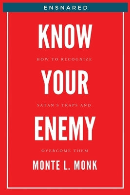 Ensnared - Know Your Enemy: How To Recognize Satan's' Traps and Overcome Them by Monk, Monte L.