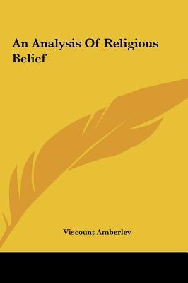 An Analysis of Religious Belief by Amberley, Viscount