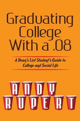 Graduating College With a .08: Observations From a Dean's List Social Butterfly by Barnes, Nathan