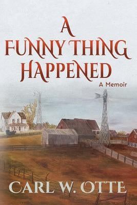 A Funny Thing Happened: A Memoir by Otte, Carl W.