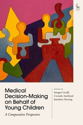Medical Decision-Making on Behalf of Young Children: A Comparative Perspective by Goold, Imogen