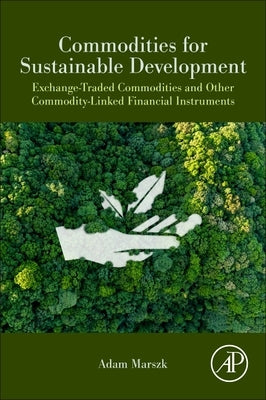 Commodities for Sustainable Development: Exchange-Traded Commodities and Other Commodity-Linked Financial Instruments by Marszk, Adam