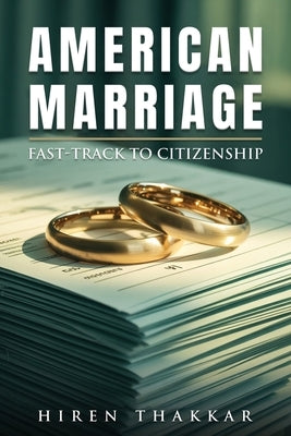 American Marriage: Fast-Track to Citizenship by Thakkar, Hiren
