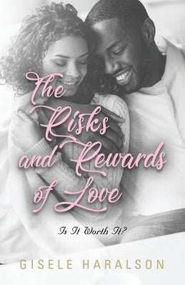 The Risks and Rewards of Love: Is It Worth It? by Haralson, Gisele
