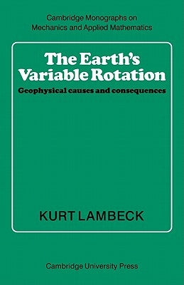 The Earth's Variable Rotation: Geophysical Causes and Consequences by Lambeck, Kurt