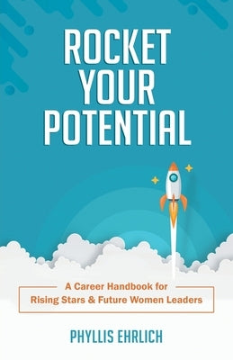 Rocket Your Potential: A Career Handbook for Rising Stars & Future Leaders by Ehrlich, Phyllis