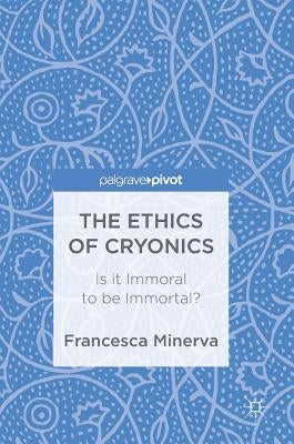 The Ethics of Cryonics: Is It Immoral to Be Immortal? by Minerva, Francesca
