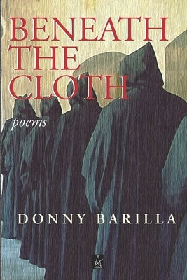 Beneath the Cloth: Poems by Barilla, Donny