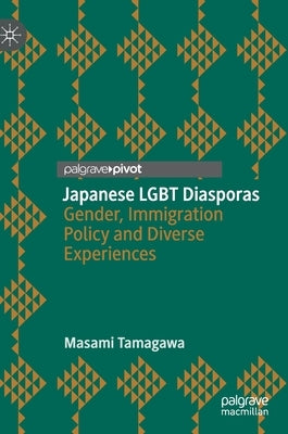 Japanese Lgbt Diasporas: Gender, Immigration Policy and Diverse Experiences by Tamagawa, Masami