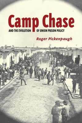 Camp Chase and the Evolution of Union Prison Policy by Pickenpaugh, Roger