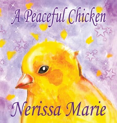 A Peaceful Chicken (An Inspirational Story Of Finding Bliss Within, Preschool Books, Kids Books, Kindergarten Books, Baby Books, Kids Book, Ages 2-8, by Marie, Nerissa