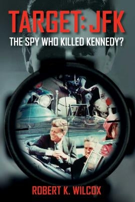Target JFK: The Spy Who Killed Kennedy? by Wilcox, Robert K.