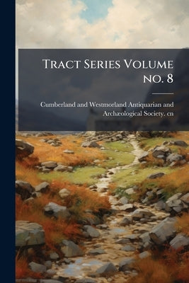 Tract Series Volume no. 8 by Cumberland and Westmorland Antiquarian a