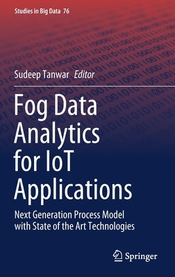Fog Data Analytics for Iot Applications: Next Generation Process Model with State of the Art Technologies by Tanwar, Sudeep