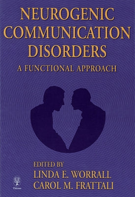 Neurogenic Communication Disorders: A Functional Approach by Worrall, Linda