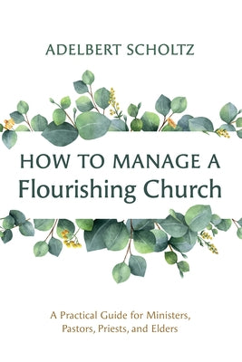 How to Manage a Flourishing Church by Scholtz, Adelbert