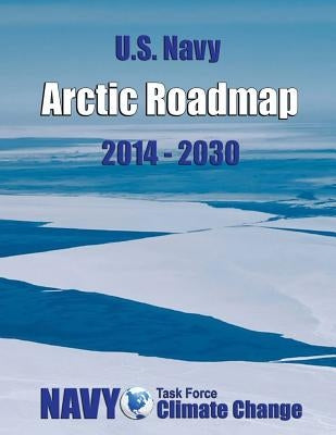 U.S. Navy Arctic Roadmap: 2014-2030 by U. S. Department of the Navy